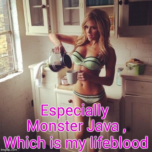 OK , but first coffee | Especially Monster Java , Which is my lifeblood | image tagged in ok  but first coffee | made w/ Imgflip meme maker