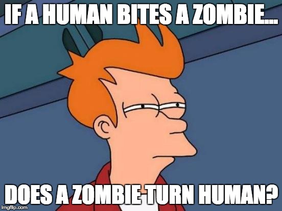 Futurama Fry | IF A HUMAN BITES A ZOMBIE... DOES A ZOMBIE TURN HUMAN? | image tagged in memes,futurama fry | made w/ Imgflip meme maker