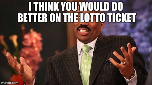 I THINK YOU WOULD DO BETTER ON THE LOTTO TICKET | image tagged in memes,steve harvey | made w/ Imgflip meme maker