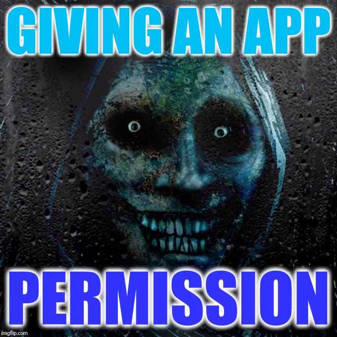 Some apps can spy on you.  They ask for permission first... | GIVING AN APP; PERMISSION | image tagged in horrifying house guest,memes,niantic,facebook,nsa,ios and android | made w/ Imgflip meme maker