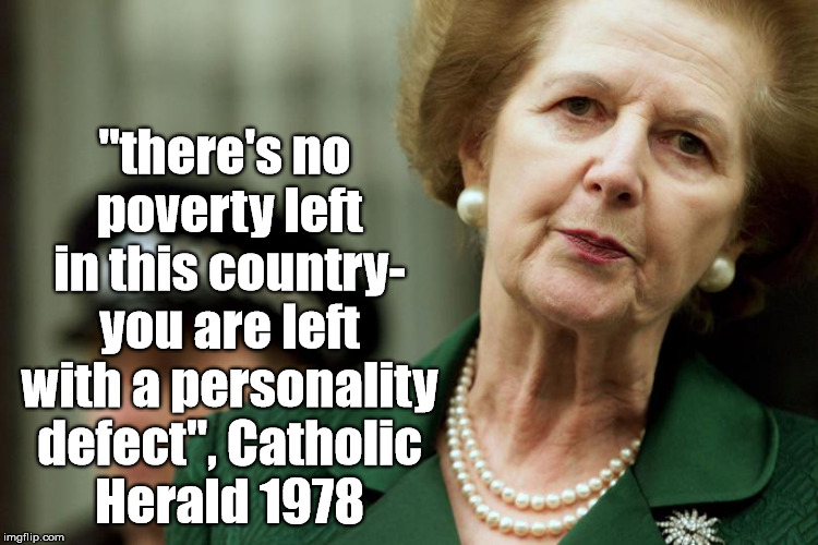 Personality | "there's no poverty left in this country- you are left with a personality defect", Catholic Herald 1978 | image tagged in margaret thatcher,memes,uk election 2017,theresa may,conservatives,jeremy corbyn | made w/ Imgflip meme maker
