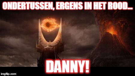 Eye Of Sauron Meme | ONDERTUSSEN, ERGENS IN HET ROOD... DANNY! | image tagged in memes,eye of sauron | made w/ Imgflip meme maker