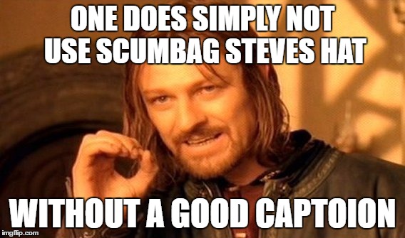 ONE DOES SIMPLY NOT USE SCUMBAG STEVES HAT WITHOUT A GOOD CAPTOION | image tagged in memes,one does not simply | made w/ Imgflip meme maker