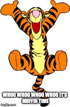 Tigger Bouncing | WHOO WHOO WHOO WHOO
IT'S MUFFIN TIME | image tagged in tigger bouncing | made w/ Imgflip meme maker