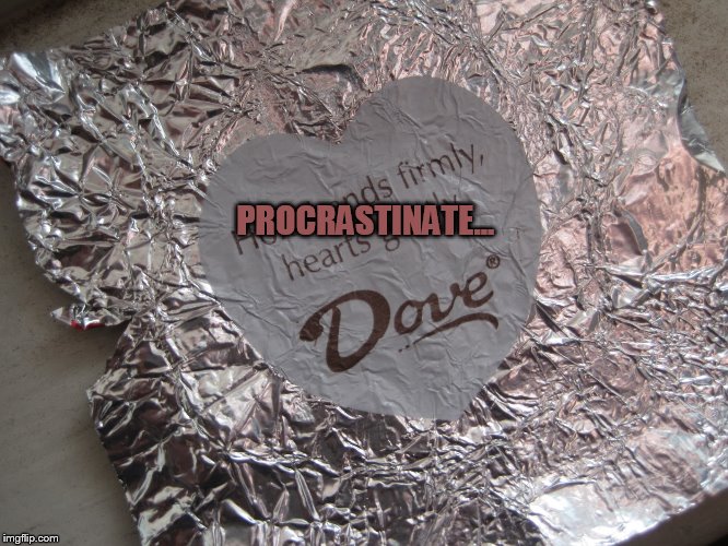 promises | PROCRASTINATE... | image tagged in promises | made w/ Imgflip meme maker