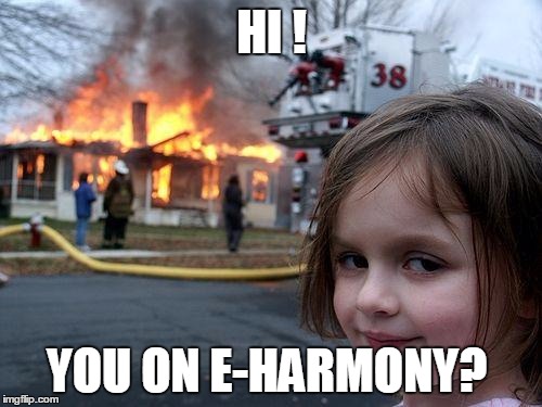 Disaster Girl Meme | HI ! YOU ON E-HARMONY? | image tagged in memes,disaster girl | made w/ Imgflip meme maker