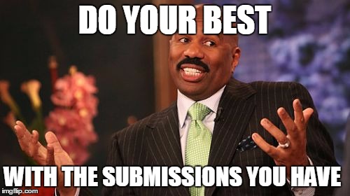 Steve Harvey Meme | DO YOUR BEST WITH THE SUBMISSIONS YOU HAVE | image tagged in memes,steve harvey | made w/ Imgflip meme maker