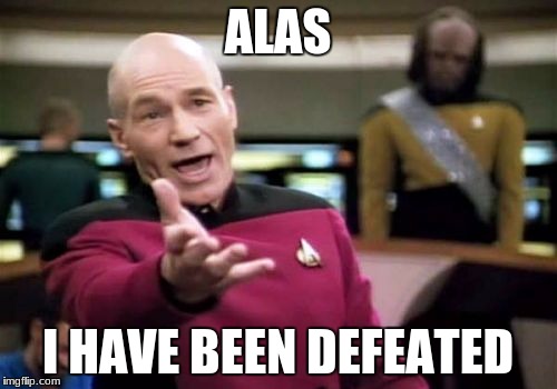 Picard Wtf Meme | ALAS I HAVE BEEN DEFEATED | image tagged in memes,picard wtf | made w/ Imgflip meme maker