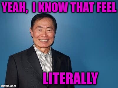 sulu | YEAH,  I KNOW THAT FEEL LITERALLY | image tagged in sulu | made w/ Imgflip meme maker