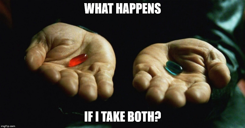 Red Pill Blue Pill | WHAT HAPPENS; IF I TAKE BOTH? | image tagged in red pill blue pill | made w/ Imgflip meme maker