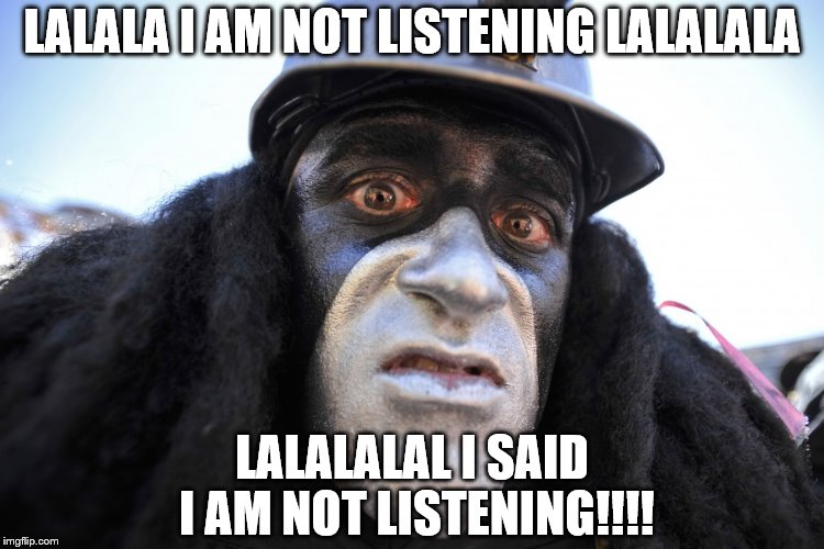 LALALA I AM NOT LISTENING LALALALA; LALALALAL I SAID I AM NOT LISTENING!!!! | made w/ Imgflip meme maker