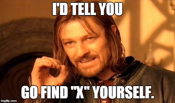 One Does Not Simply Meme | I'D TELL YOU GO FIND "X" YOURSELF. | image tagged in memes,one does not simply | made w/ Imgflip meme maker