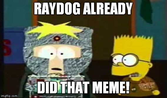 RAYDOG ALREADY DID THAT MEME! | made w/ Imgflip meme maker