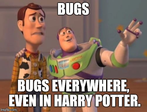 X, X Everywhere Meme | BUGS; BUGS EVERYWHERE, EVEN IN HARRY POTTER. | image tagged in memes,x x everywhere | made w/ Imgflip meme maker