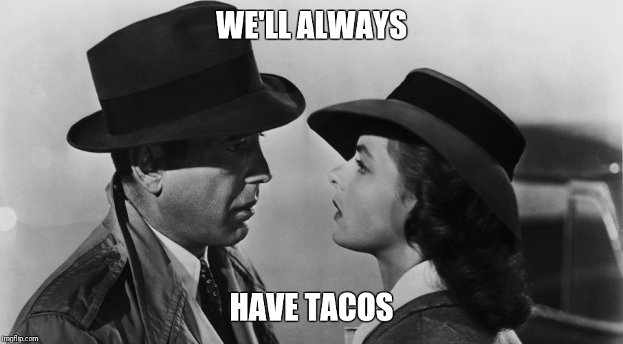 Taco Tuesday  | WE'LL ALWAYS; HAVE TACOS | image tagged in taco tuesday | made w/ Imgflip meme maker