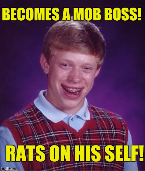 Bad Luck Brian Meme | BECOMES A MOB BOSS! RATS ON HIS SELF! | image tagged in memes,bad luck brian | made w/ Imgflip meme maker