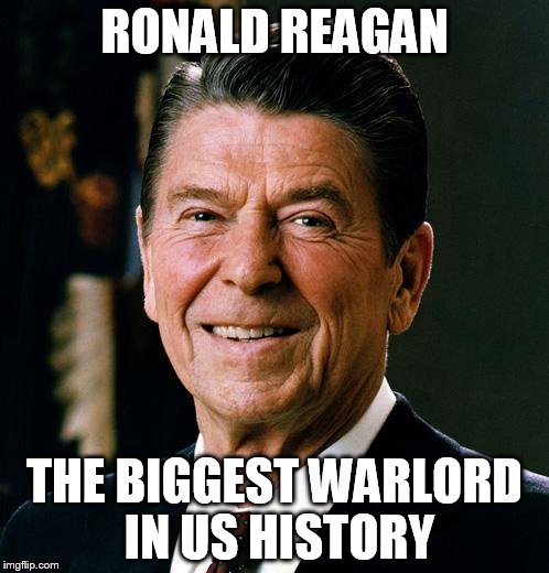 Ronald Reagan face | RONALD REAGAN; THE BIGGEST WARLORD IN US HISTORY | image tagged in ronald reagan face,ronald reagan,ronald,reagan,warlord,us history | made w/ Imgflip meme maker