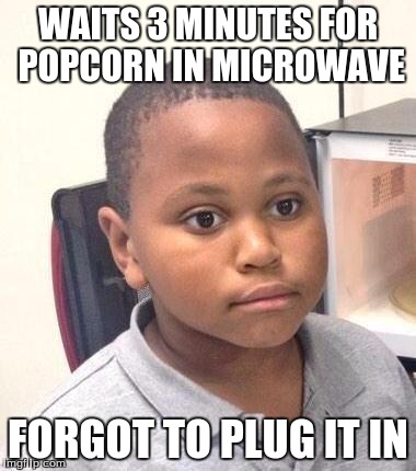 Minor Mistake Marvin Meme | WAITS 3 MINUTES FOR POPCORN IN MICROWAVE; FORGOT TO PLUG IT IN | image tagged in memes,minor mistake marvin | made w/ Imgflip meme maker