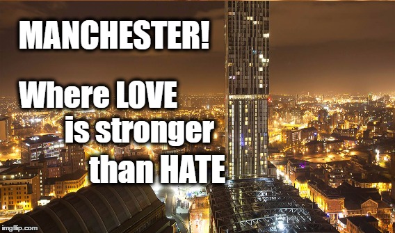 #ManchesterVigil | MANCHESTER! Where LOVE              is stronger; than HATE | image tagged in current events,manchester | made w/ Imgflip meme maker