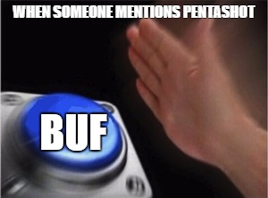 Blank Nut Button Meme | WHEN SOMEONE MENTIONS PENTASHOT; BUF | image tagged in blank nut button | made w/ Imgflip meme maker
