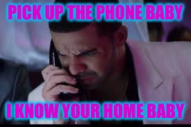PICK UP THE PHONE BABY I KNOW YOUR HOME BABY | made w/ Imgflip meme maker