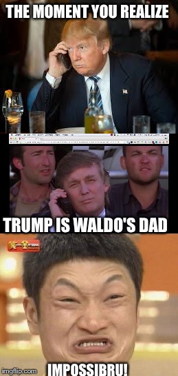 Before being a major business man and the President, Trump selected acting as a profession starring in little rascals  | THE MOMENT YOU REALIZE; TRUMP IS WALDO'S DAD; IMPOSSIBRU! | image tagged in memes,donald trump | made w/ Imgflip meme maker