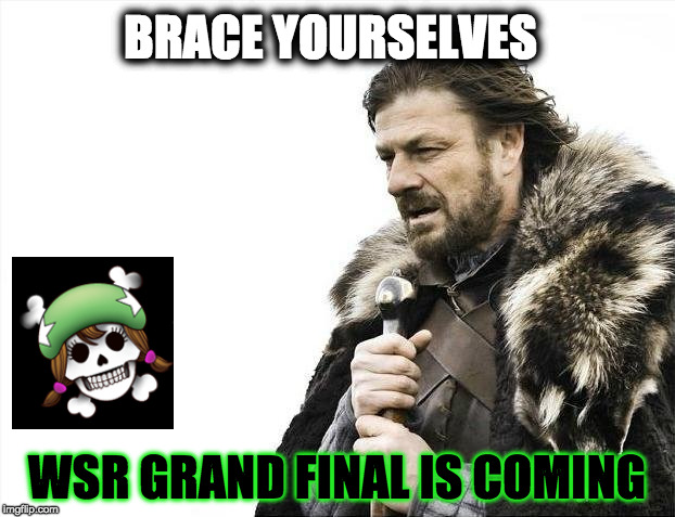 Brace Yourselves X is Coming Meme | BRACE YOURSELVES; WSR GRAND FINAL IS COMING | image tagged in memes,brace yourselves x is coming | made w/ Imgflip meme maker