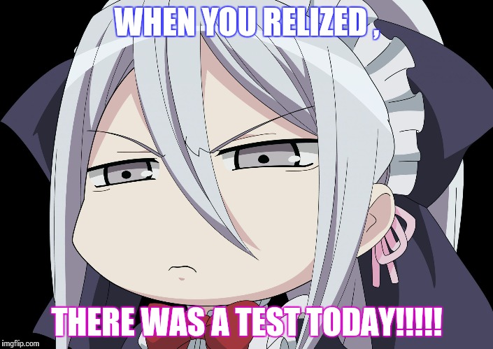 Anime Angry Face | WHEN YOU RELIZED , THERE WAS A TEST TODAY!!!!! | image tagged in anime angry face | made w/ Imgflip meme maker