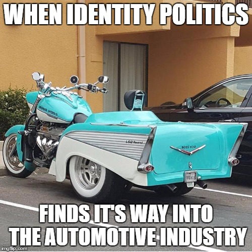 WHEN IDENTITY POLITICS; FINDS IT'S WAY INTO THE AUTOMOTIVE INDUSTRY | image tagged in confused bike | made w/ Imgflip meme maker