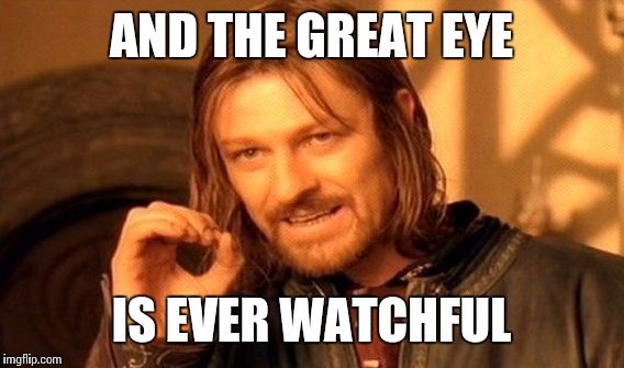 He does this, when he says this | AND THE GREAT EYE; IS EVER WATCHFUL | image tagged in memes,one does not simply,movie one liner week | made w/ Imgflip meme maker
