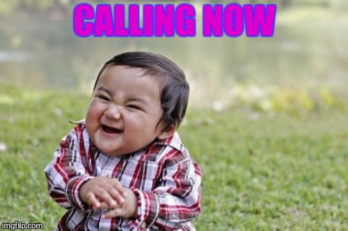 Evil Toddler Meme | CALLING NOW | image tagged in memes,evil toddler | made w/ Imgflip meme maker