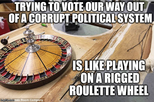Rigged Roulette Like... | TRYING TO VOTE OUR WAY OUT OF A CORRUPT POLITICAL SYSTEM; IS LIKE PLAYING ON A RIGGED ROULETTE WHEEL | image tagged in roulette,political,system,vote,wheel | made w/ Imgflip meme maker