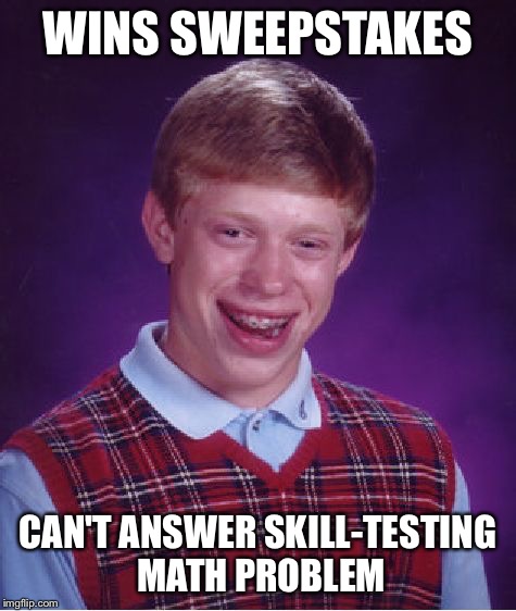 Bad Luck Brian Meme | WINS SWEEPSTAKES CAN'T ANSWER SKILL-TESTING MATH PROBLEM | image tagged in memes,bad luck brian | made w/ Imgflip meme maker