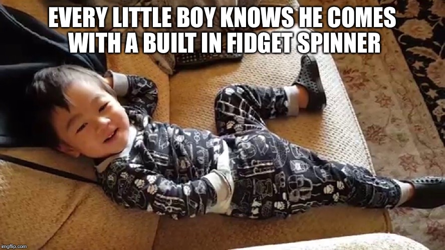 Fidget spinner | EVERY LITTLE BOY KNOWS HE COMES WITH A BUILT IN FIDGET SPINNER | image tagged in boy | made w/ Imgflip meme maker