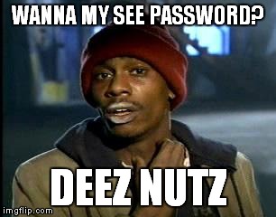 Y'all Got Any More Of That | WANNA MY SEE PASSWORD? DEEZ NUTZ | image tagged in memes,yall got any more of | made w/ Imgflip meme maker