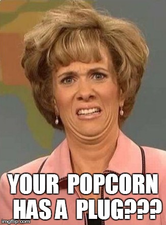 YOUR  POPCORN  HAS A  PLUG??? | made w/ Imgflip meme maker