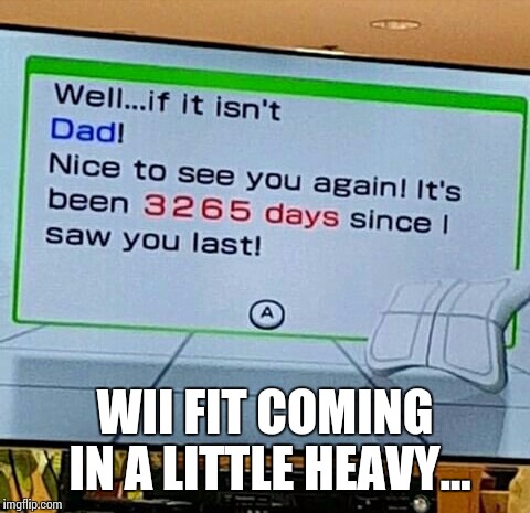 A tad bit sarcastic... | WII FIT COMING IN A LITTLE HEAVY... | image tagged in wii fit,meme | made w/ Imgflip meme maker