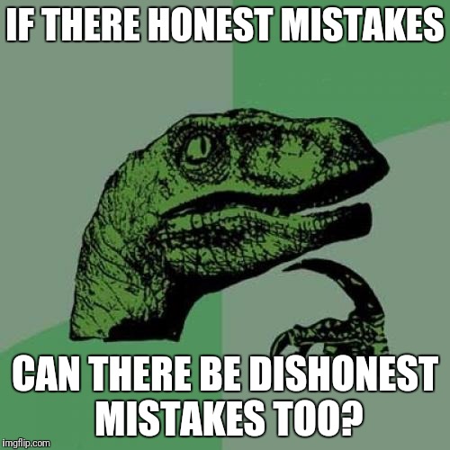 Philosoraptor | IF THERE HONEST MISTAKES; CAN THERE BE DISHONEST MISTAKES TOO? | image tagged in memes,philosoraptor | made w/ Imgflip meme maker