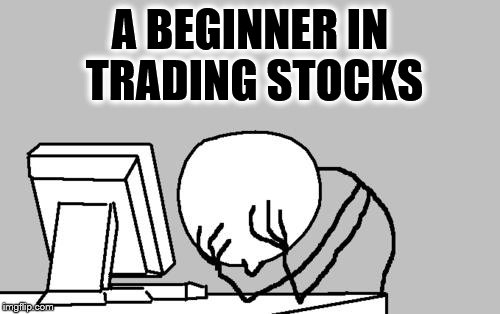 Computer Guy Facepalm Meme | A BEGINNER IN TRADING STOCKS | image tagged in memes,computer guy facepalm | made w/ Imgflip meme maker