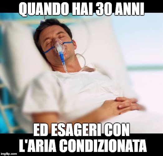 QUANDO HAI 30 ANNI; ED ESAGERI CON L'ARIA CONDIZIONATA | image tagged in air conditioner,sick,hospital,general hospital | made w/ Imgflip meme maker