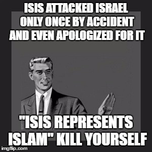 Kill Yourself Guy Meme | ISIS ATTACKED ISRAEL ONLY ONCE BY ACCIDENT AND EVEN APOLOGIZED FOR IT; "ISIS REPRESENTS ISLAM" KILL YOURSELF | image tagged in memes,kill yourself guy,israel,isis,islamophobia,islam | made w/ Imgflip meme maker