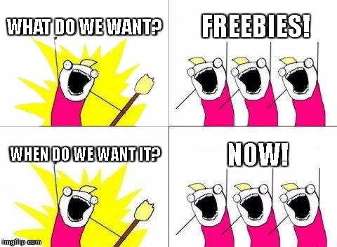 What Do We Want Meme | WHAT DO WE WANT? FREEBIES! WHEN DO WE WANT IT? NOW! | image tagged in memes,what do we want | made w/ Imgflip meme maker