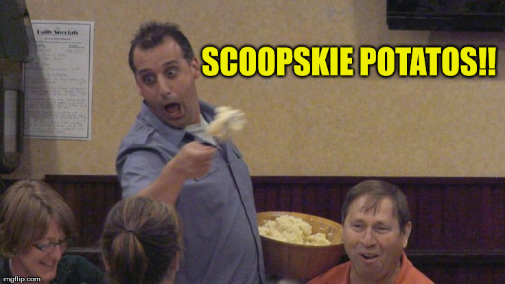Scoopskie Potatoooosss | SCOOPSKIE POTATOS!! | image tagged in funny,humor memes,true tv show,impractical jokers,jsnug u out there,meme | made w/ Imgflip meme maker