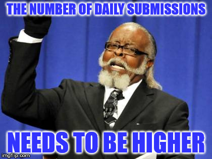 This aint scooby doo! We need more than just two!  | THE NUMBER OF DAILY SUBMISSIONS; NEEDS TO BE HIGHER | image tagged in memes,too damn high,imgflip users,higher,why am i doing this | made w/ Imgflip meme maker