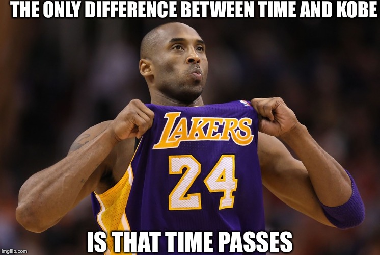 THE ONLY DIFFERENCE BETWEEN TIME AND KOBE; IS THAT TIME PASSES | image tagged in dominick patruno | made w/ Imgflip meme maker