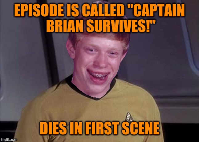 Star Trek Brian | EPISODE IS CALLED "CAPTAIN BRIAN SURVIVES!" DIES IN FIRST SCENE | image tagged in star trek brian | made w/ Imgflip meme maker