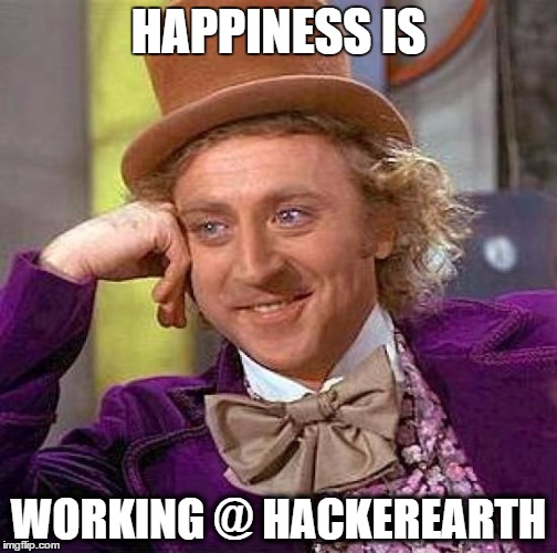 Creepy Condescending Wonka Meme | HAPPINESS IS; WORKING @ HACKEREARTH | image tagged in memes,creepy condescending wonka | made w/ Imgflip meme maker