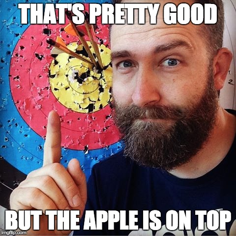 missing the point | THAT'S PRETTY GOOD; BUT THE APPLE IS ON TOP | image tagged in archery,missing the point,pretty good,not good enough | made w/ Imgflip meme maker