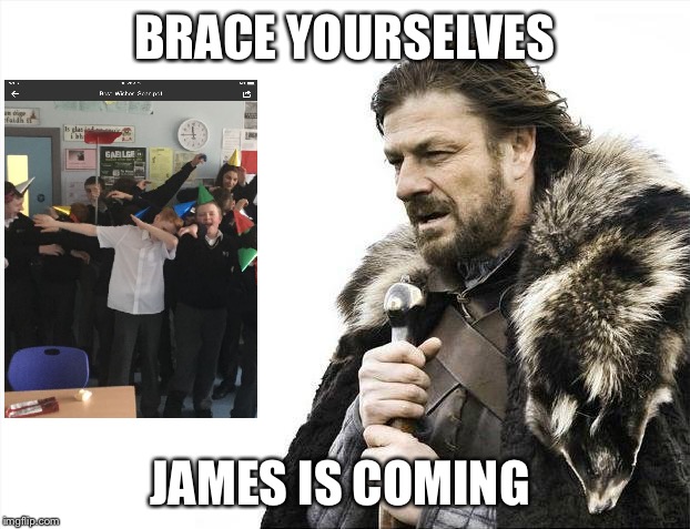 Brace Yourselves X is Coming | BRACE YOURSELVES; JAMES IS COMING | image tagged in memes,brace yourselves x is coming | made w/ Imgflip meme maker