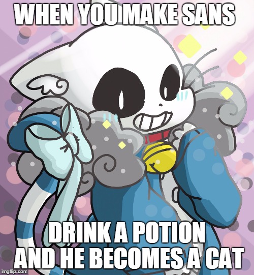 Undertale | WHEN YOU MAKE SANS; DRINK A POTION AND HE BECOMES A CAT | image tagged in undertale | made w/ Imgflip meme maker
